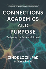 Title: Connections, Academics, and Purpose: Designing the Future of School, Author: Cinde Lock