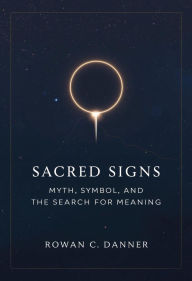 Title: Sacred Signs: Myth, Symbol, and the Search for Meaning, Author: Rowan C. Danner