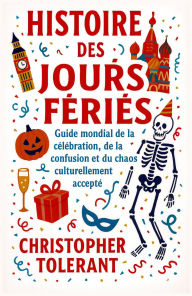 Title: HISTOIRE DES JOURS Fï¿½RIï¿½S: Guide mondial de la cï¿½lï¿½bration, de la confusion et du chaos culturellement acceptï¿½, Author: Christopher Tolerant