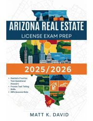 Title: ARIZONA REAL ESTATE LICENSE EXAM PREP 2025/2026: Proven Question and Answer Practice for Every Key Subject Area, Author: Matt K. David