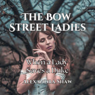 Title: The Bow Street Ladies: When a Lady Saves a Duke, Author: Alexandra Shaw