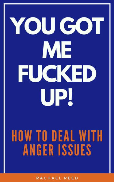 You Got Me Fucked Up!: How to Deal with Anger Issues