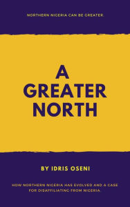 Title: A GREATER NORTH, Author: Idris Oseni