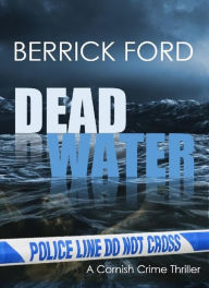Title: Dead Water: A Cornish Crime Thriller, Author: Berrick Ford