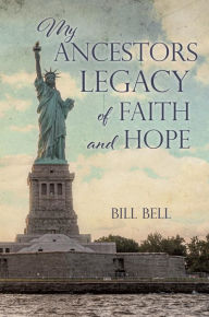 Title: My Ancestors Legacy of Faith and Hope, Author: Bill Bell
