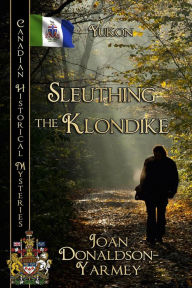 Title: Sleuthing the Klondike: Yukon, Author: Joan Yarmey