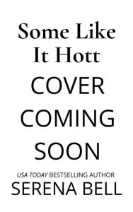 Title: Some Like It Hott: A Steamy Rush Creek Romantic Comedy, Author: Serena Bell