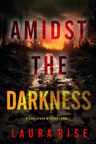 Title: Amidst the Darkness (A Tori Spark FBI Suspense ThrillerBook 1), Author: Laura Rise