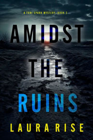 Title: Amidst the Ruins (A Tori Spark FBI Suspense ThrillerBook Two), Author: Laura Rise