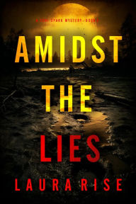 Title: Amidst the Lies (A Tori Spark FBI Suspense ThrillerBook Five), Author: Laura Rise