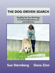 Title: The Dog-Driven Search: Handling Our Nose Work Dogs to Promote Independence, Joy, and Enthusiasm, Author: Sue Sternberg