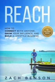 Title: Reach: How To Connect With Anyone, Grow Your Influence, and Build a Lifestyle Business, Author: Zach Benson