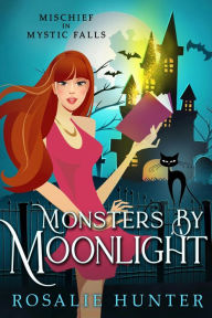 Title: Monsters by Moonlight: A Cozy Paranormal Mystery with Romance!, Author: Rosalie Hunter