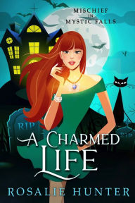 Title: A Charmed Life: A Cozy Paranormal Mystery with Romance!, Author: Rosalie Hunter