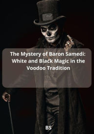 Title: The Mystery of Baron Samedi: White and Black Magic in the Voodoo Tradition, Author: B S