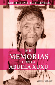 Title: Mis memorias con la abuela Xuxu, Author: Griselda Callejas Tolentino