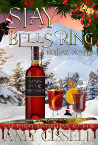 Title: Slay Bells Ring: A Vamps in the Vineyard Holiday Novella, Author: Amy Cissell