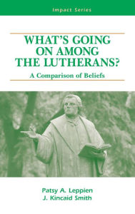 Title: What's Going on Among the Lutherans?: A Comparison of Beliefs, Author: Patsy A. Leppien