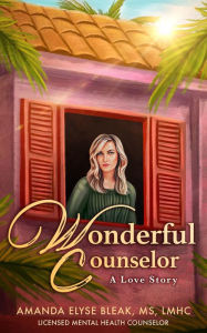 Title: Wonderful Counselor: A Love Story, Author: Amanda Elyse Bleak