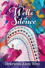 Title: The Wells of Silence, Author: Henrietta Alten West