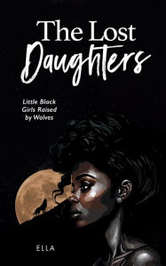 Title: The Lost Daughters: Little Black Girls Raised by Wolves, Author: Ella Hart