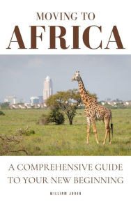 Title: Moving to Africa: A Comprehensive Guide to Your New Beginning, Author: William Jones