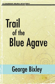 Title: Trail of the Blue Agave, Author: George Bixley