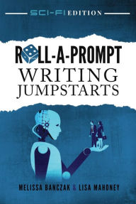 Title: Roll-A-Prompt Writing Jumpstarts: Genre Edition - Sci-fi, Author: Melissa Banczak