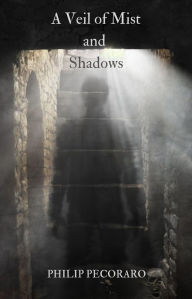 Title: A Veil of Mist and Shadows, Author: Philip Pecoraro