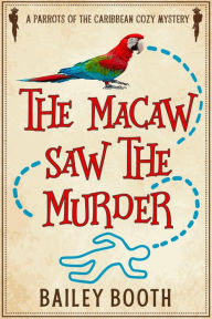 Title: The Macaw Saw the Murder, Author: Bailey Booth