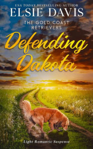 Title: Defending Dakota: Gold Coast Retrievers, Author: Elsie Davis