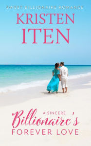 Title: A Sincere Billionaire's Forever Love, Author: Kristen Iten