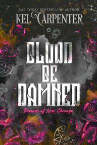Title: Blood be Damned: Demons of New Chicago, Author: Kel Carpenter