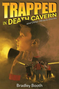 Title: Trapped in Death Cavern and Other Miracles Stories, Author: Bradley Booth