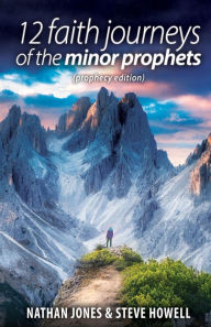 Title: 12 Faith Journeys of the Minor Prophets: Prophecy Edition, Author: Nathan E. Jones