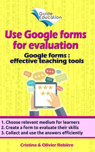 Title: Use Google forms for evaluation: Google forms and quizzes as effective educational tools, Author: Olivier Rebiere