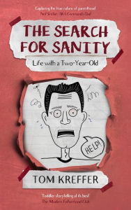Title: The Search for Sanity: Life with a Two-Year-Old, Author: Tom Kreffer