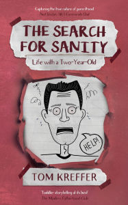 Title: The Search for Sanity: Life with a Two-Year-Old, Author: Tom Kreffer