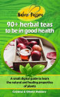 90+ herbal teas to be in good health: A small digital guide to learn the natural and healing properties of plants