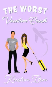 Title: The Worst Vacation Crush, Author: Kristen Iten