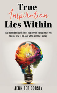 Title: True Inspiration Lies Within, Author: Jennifer Dorsey