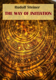 Title: The Way of Initiation, Author: Rudolf Steiner