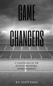 Title: Game Changers: A Countdown Of The 25 Most Memorable Sports Moments, Author: Scott Evich