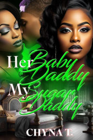 Title: Her Baby Daddy, My Sugar Daddy, Author: Chyna T.