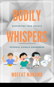 Title: Bodily Whispers: Supporting your child's internal signals awareness, Author: Moffat Makomo