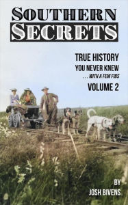Title: Southern Secrets: True History You Never Knew, with a few fibs . . . Volume 2, Author: Josh Bivens