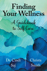 Title: Finding Your Wellness: A Guidebook to Self-Care, Author: Dr. Cindi Saj