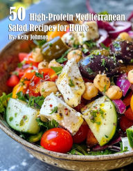 Title: 50 High-Protein Mediterranean Salads Recipes for Home, Author: Kelly Johnson