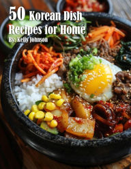 Title: 50 Korean Dish Recipes for Home, Author: Kelly Johnson