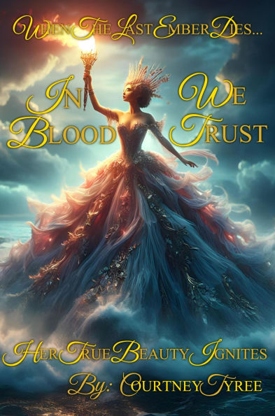IN BLOOD, WE TRUST: When The Last Ember Dies... Her True Beauty Ignites